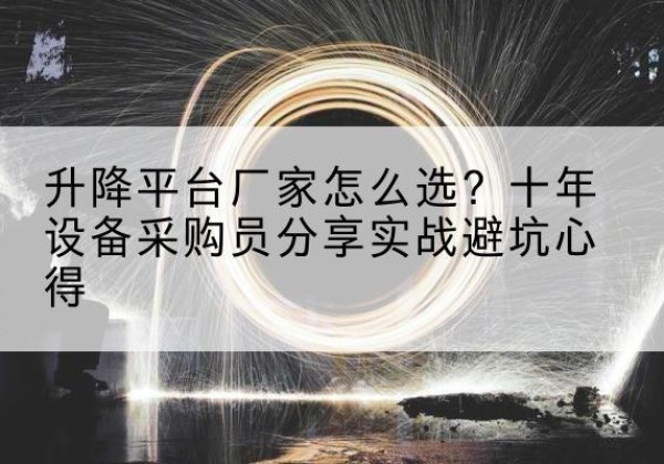 宁陵升降平台厂家-怎么选？十年设备采购员分享实战避坑心得